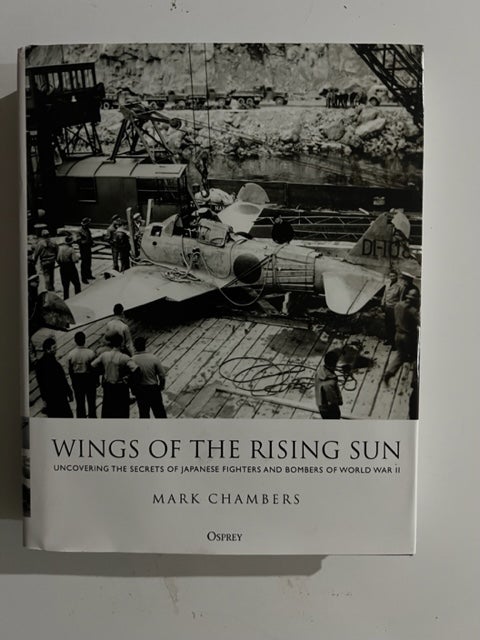 Item #3099 Wings of the Rising Sun: Uncovering the Secrets of Japanese Fighters and Bombers of World War II. Mark Chambers.