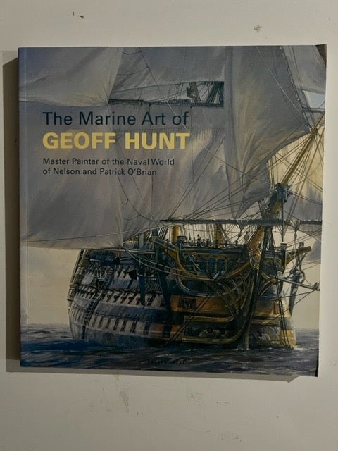 Item #3104 Marine Art of Geoff Hunt : Master Painter of the Naval World of Nelson and Patrick O'Brian. Geoff Hunt.