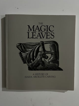 Item #3122 The Magic Leaves:; A History of Haida Argillite Carving. Peter L. MacNair