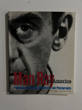 Item #3124 Man Ray in America: Paintings, Drawings, Sculpture, and Photographs. Francis Naumann