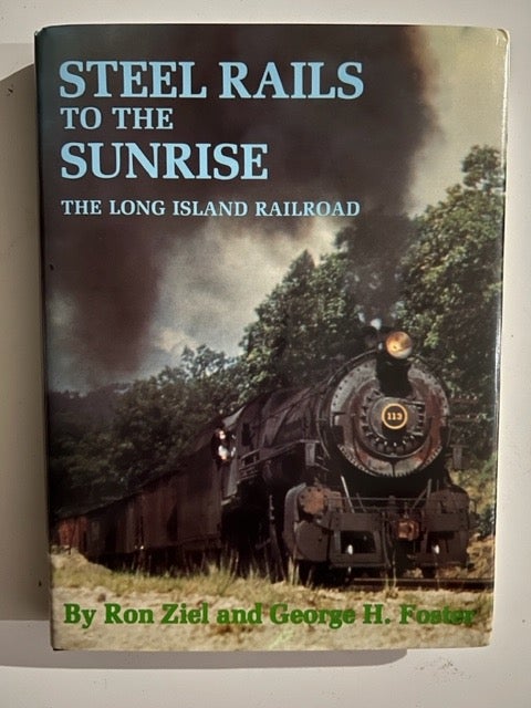 Item #3133 Steel Rails to the Sunrise: The Long Island Railroad. Ron Ziel, George H. Foster.