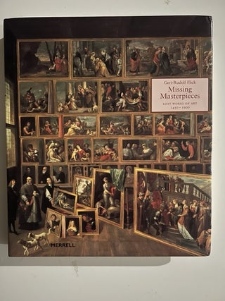 Item #3186 Missing Masterpieces: Lost Works of Art 1450-1900. Gert-Rudolf Flick