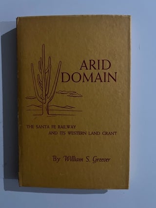 Item #3206 Arid Domain: The Santa Fe Railway and Its Western Land Grant. William S. Greever