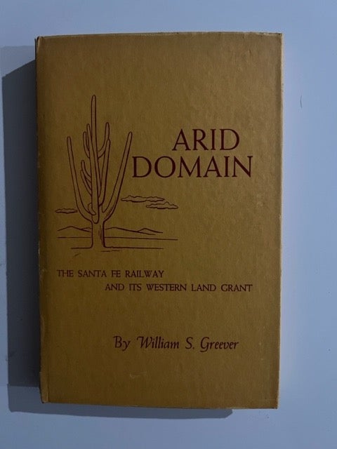 Item #3206 Arid Domain: The Santa Fe Railway and Its Western Land Grant. William S. Greever.