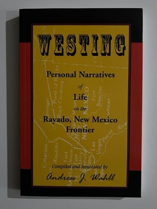 Item #3211 Westing: Personal Narratives of Life on the Rayado, New Mexico Frontier. Andrew Wahll