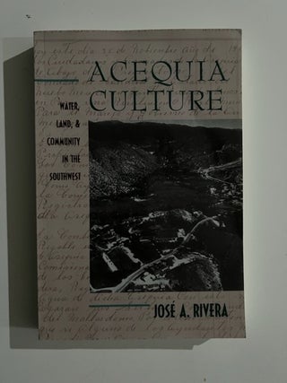 Item #3240 Acequia Culture: Water, Land, and Community in the Southwest. José A. Rivera