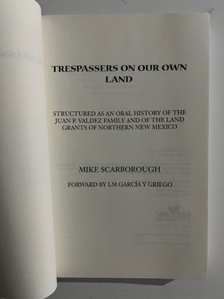 Trespassers on Our Own Land:; Structured as an Oral History of the Juan P. Valdez Family and of the Land Grants of Northern New Mexico