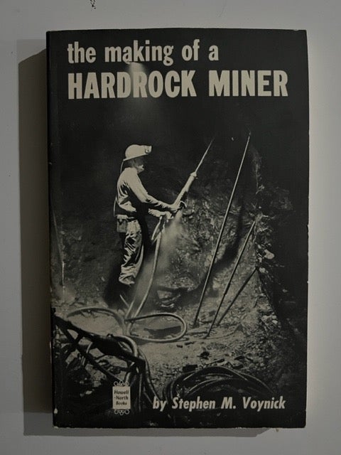 Item #3250 The Making of a Hardrock Miner: An Account of the Experiences of a Worker in Copper, Molybdenum and Uranium Mines in the West. Stephen M. Voynick.