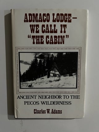 Item #3252 Admaco Lodge - We Call It "the Cabin:; Ancient Neighbors to the Pecos Wilderness....
