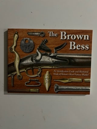 Item #3255 The Brown Bess: An Identification Guide and Illustrated Study of Britain's Most Famous...
