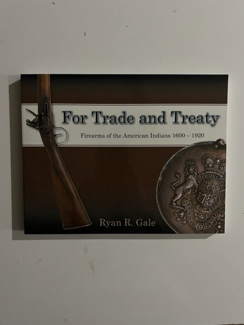 Item #3260 For Trade and Treaty: Firearms of the American Indians, 1600-1920. Ryan R. Gale.