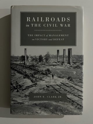Item #3282 Railroads in the Civil War: The Impact of Management on Victory and Defeat. John...