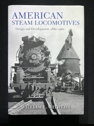 Item #3285 American Steam Locomotives: Design and Development, 1880-1960. William L. Withuhn