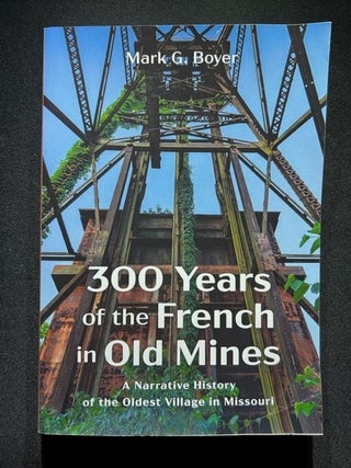 Item #3286 300 Years of the French in Old Mines: A Narrative History of the Oldest Village in...