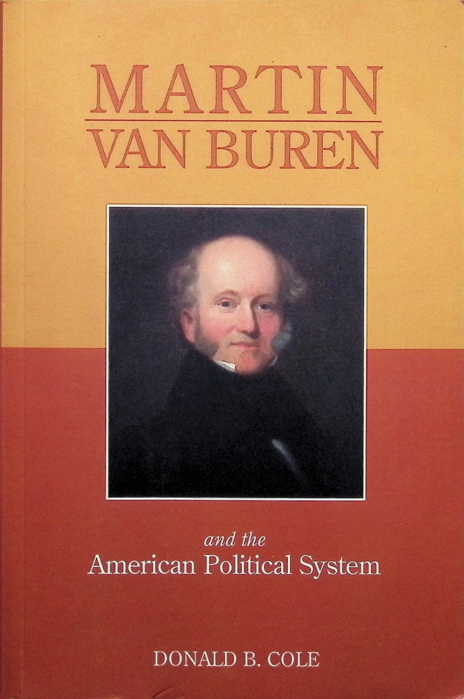 Item #3312 Martin Van Buren And The American Political System. Donald B. Cole.