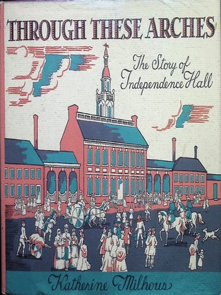 Item #3724 Through These Arches (signed) The Story of Independence Hall. Katherine Milhous