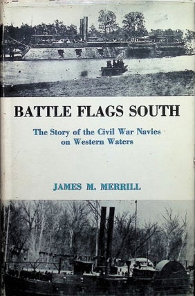 Item #4172 Battle Flags South: The Story of the Civil War Navies on Western Waters. James M. Merrill