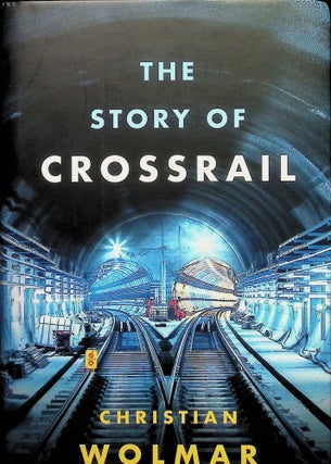 Item #4197 The Story of Crossrail. Christian Wolmar