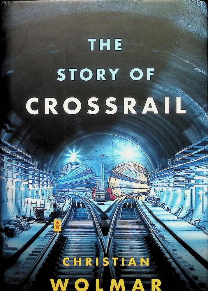 Item #4197 The Story of Crossrail. Christian Wolmar.