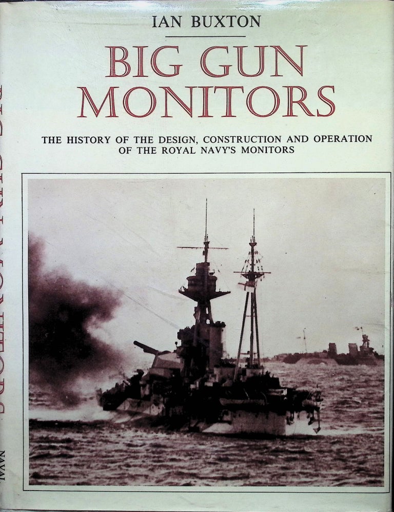 Item #4212 Big Gun Monitors: The History of the Design, Construction and Operation of the Royal Navy's Monitors. Ian Buxton.
