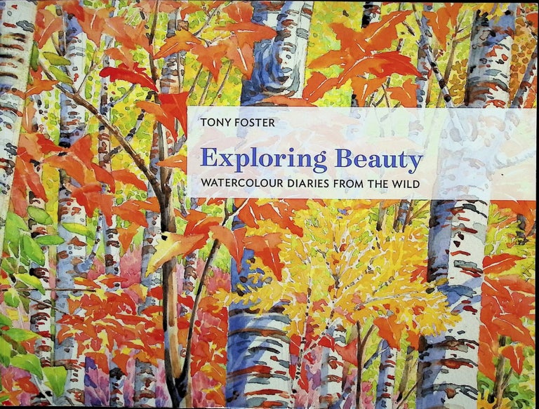 Item #4226 Exploring Beauty: Watercolour Diaries From The Wild. Tony Foster.