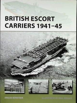 Item #4232 British Escort Carriers 1941-45. Paul Wright Angus Konstam