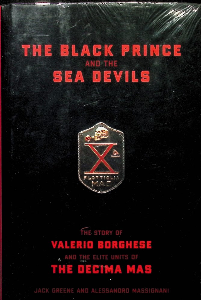 Item #4238 The Black Prince And The Sea Devils: The Story Of Valerio Borghese And The Elite Units Of The Decima Mas. Jack Greene, Alessandro Massignani.