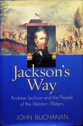 Item #4247 Jackson's Way; Andrew Jackson and the People of the Western Waters. John Buchaman