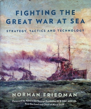 Item #4248 Fighting the Great War at Sea: Strategy, Tactics and Technology. Norman Friedman