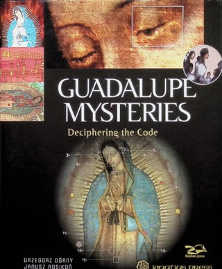 Item #4251 Guadalupe Mysteries: Deciphering the Code. Grzegorz Gorny, Janusz Rosikon