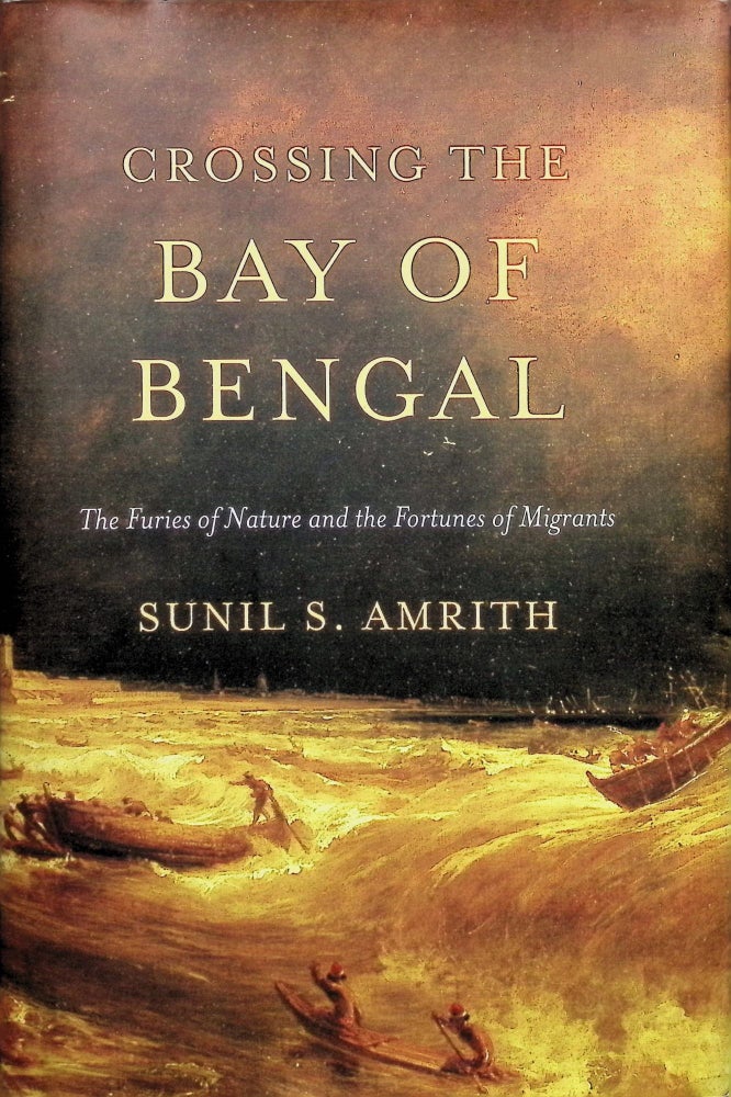 Item #4253 Crossing the Bay of Bengal : The Furies of Nature and the Fortunes of Migrants. Sunil S. Amrith.