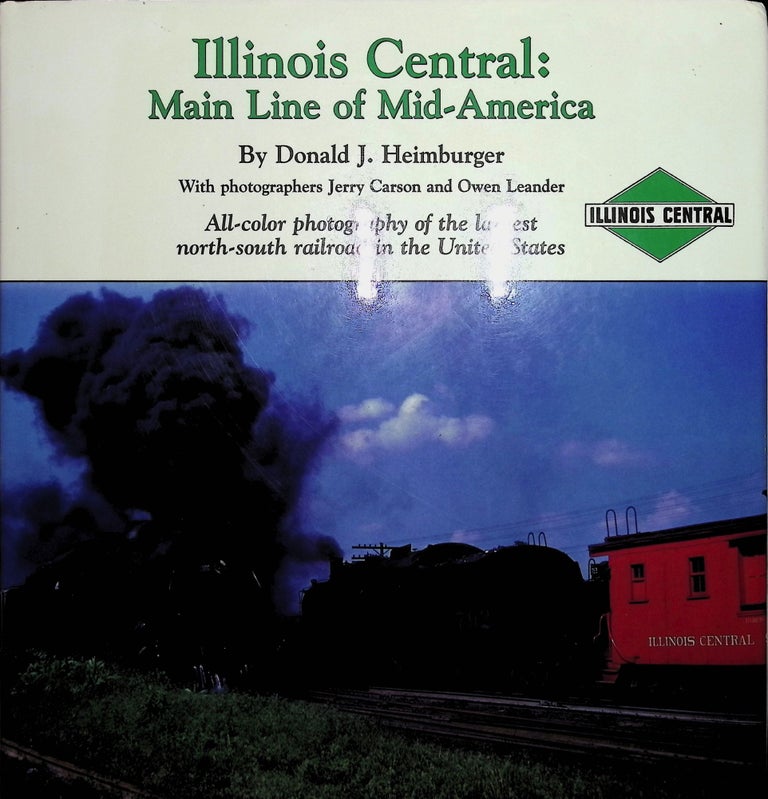 Item #4296 Illinois Central: Main Line of Mid-America:; All-color photography of the largest north-south railroad in the United States. Donald Heimburger.