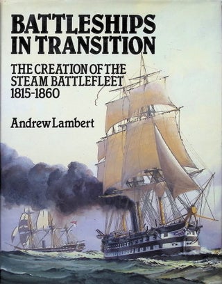 Item #4305 Battleships in Transition: The Creation of the Steam Battlefleet, 1815-1860. Andrew...