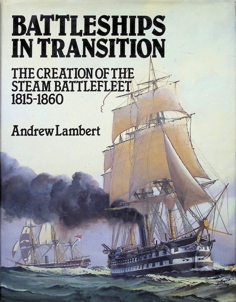Item #4305 Battleships in Transition: The Creation of the Steam Battlefleet, 1815-1860. Andrew Lambert.