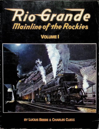 Item #4307 Rio Grande: Mainline of the Rockies Volume I. Lucius Beebe, Charles Clegg