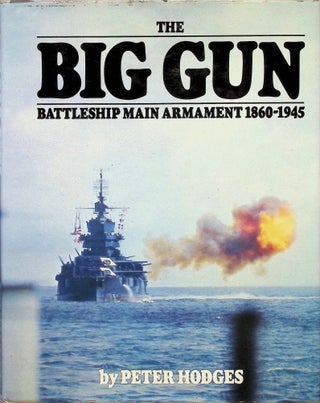 Item #4308 The Big Gun: Battleship Main Armament, 1860-1945. Peter Hodges