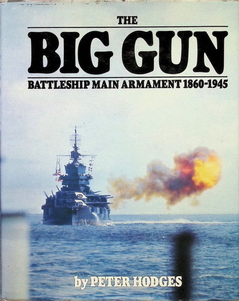 Item #4308 The Big Gun: Battleship Main Armament, 1860-1945. Peter Hodges.