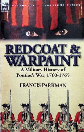 Item #4336 Redcoat & Warpaint: A Military History of Pontiac's War, 1760-1765. Francis Parkman