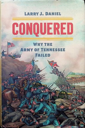 Item #4342 Conquered: Why the Army of Tennessee Failed. Larry J. Daniel