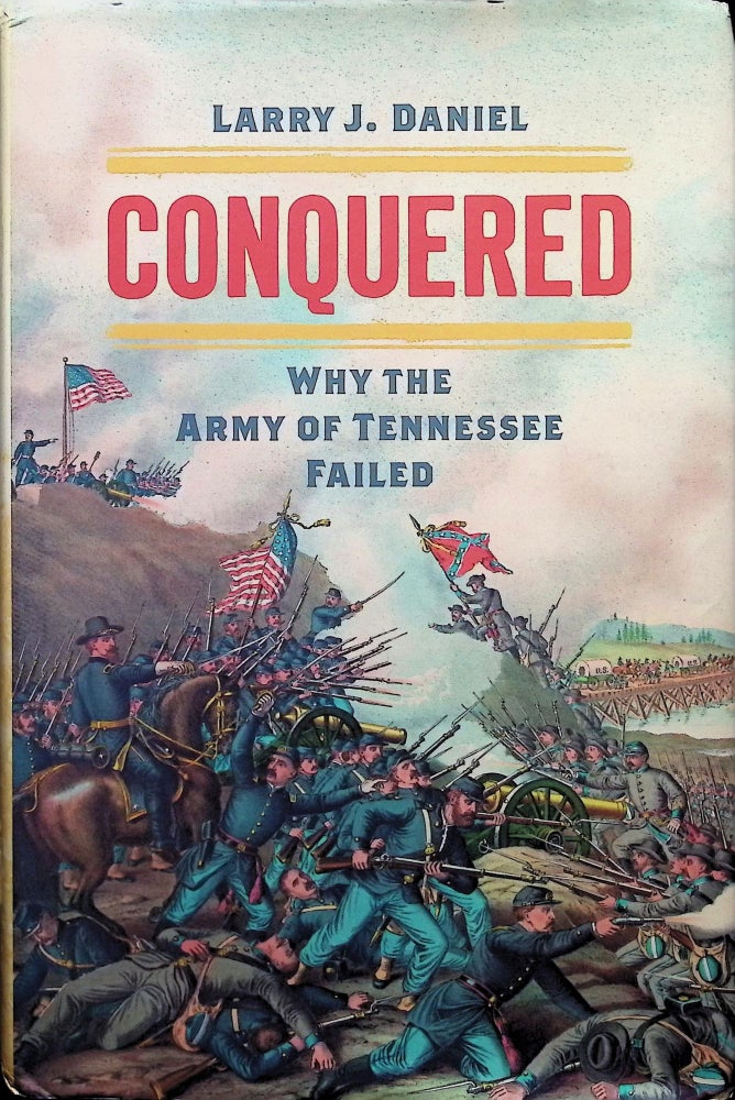 Item #4342 Conquered: Why the Army of Tennessee Failed. Larry J. Daniel.
