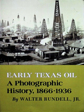 Item #4343 Early Texas Oil: A Photographic History, 1866-1936 (Volume 1). Walter Rundell