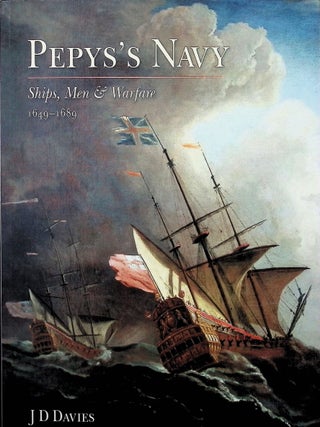 Item #4347 Pepys's Navy: Ships, Men and Warfare 1649-89. J. D Davies