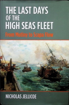 Item #4388 The Last Days of the High Seas Fleet: From Mutiny to Scapa FLow. Nicholas C. Jellicoe