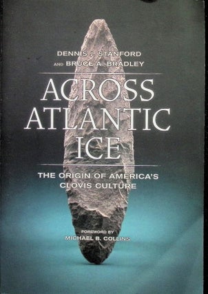 Item #4397 Across Atlantic Ice: The Origin of America's Clovis Culture. Dennis J. Stanford, Bruce...
