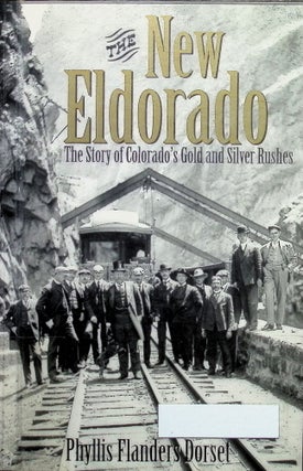 Item #4404 The New Eldorado: The Story of Colorado's Gold and Silver Rushes. Phyllis Flanders Dorset