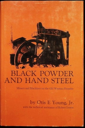 Item #4421 Black Powder and Hand Steel : Miners and Machines on the Old Western Frontier. Otis E....