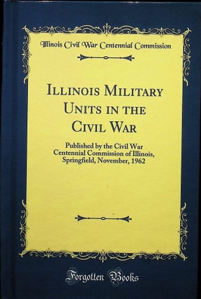 Item #4437 Illinois Military Units in the Civil War. Civil War Centennial Commission of Illinois