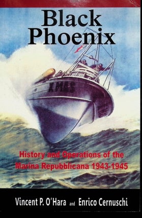 Item #4446 Black Phoenix: History and Operations of the Marina Repubblicana 1943-1945. Vincent P....