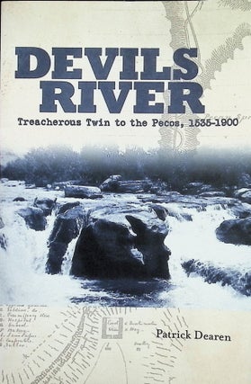 Item #4452 Devils River: Treacherous Twin to the Pecos, 1535-1900. Patrick Dearen
