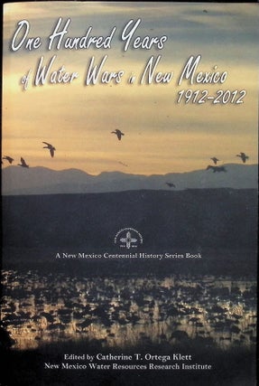 Item #4465 One Hundred Years of Water Wars in New Mexico, 1912-2012. Catherine T. Ortega Klett